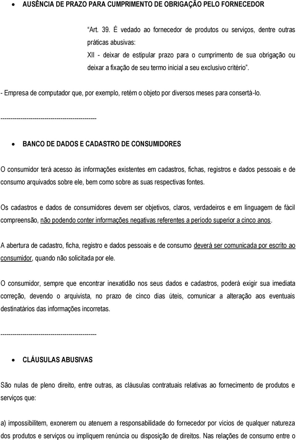 exclusivo critério. - Empresa de computador que, por exemplo, retém o objeto por diversos meses para consertá-lo.