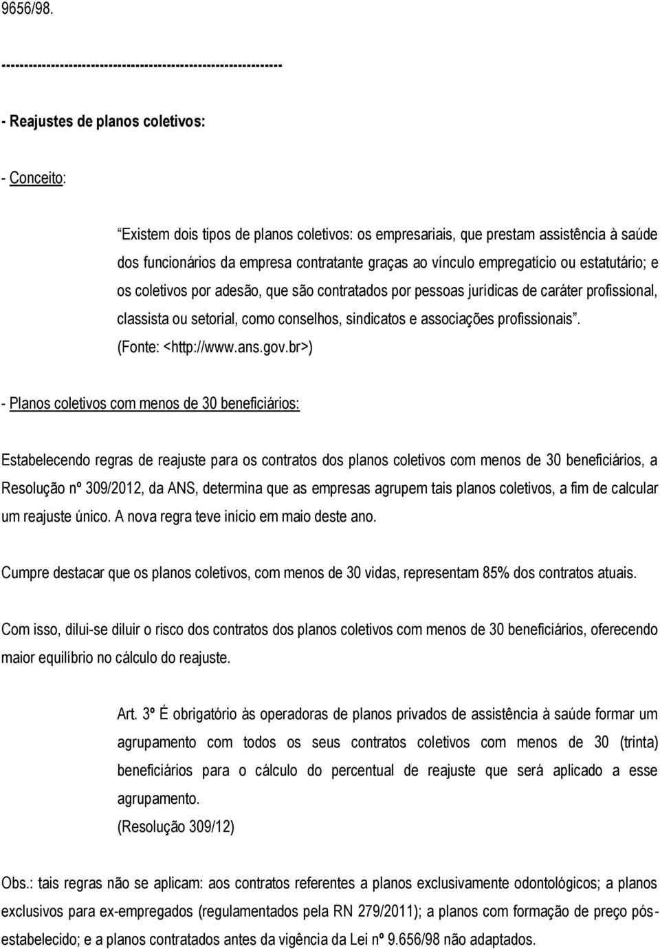 vínculo empregatício ou estatutário; e os coletivos por adesão, que são contratados por pessoas jurídicas de caráter profissional, classista ou setorial, como conselhos, sindicatos e associações