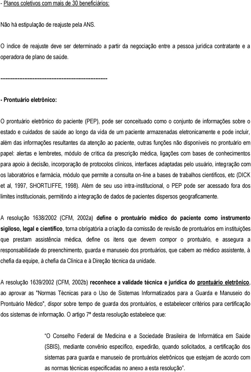 --------------- - Prontuário eletrônico: O prontuário eletrônico do paciente (PEP), pode ser conceituado como o conjunto de informações sobre o estado e cuidados de saúde ao longo da vida de um