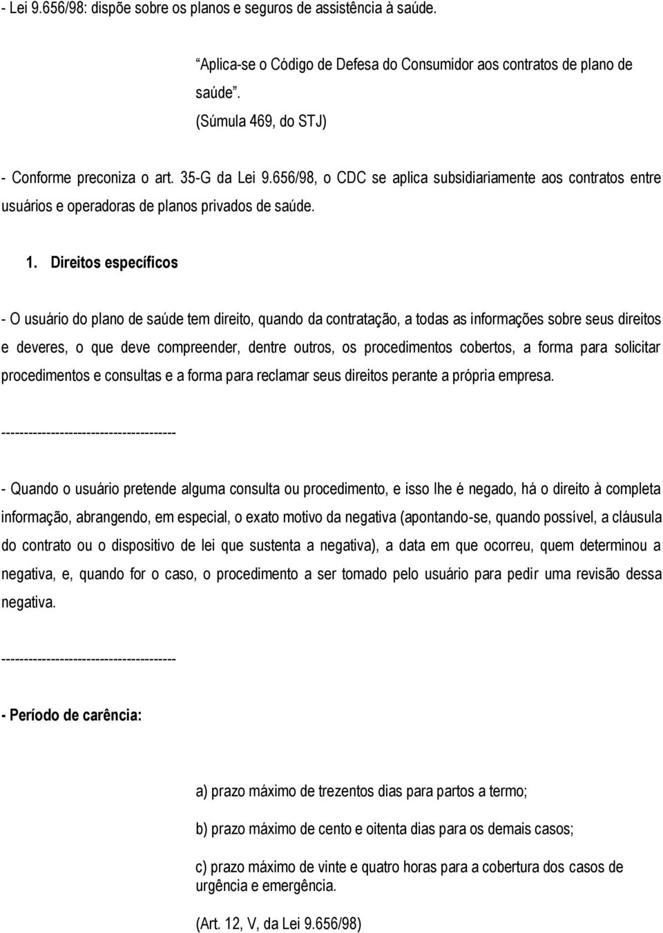 Direitos específicos - O usuário do plano de saúde tem direito, quando da contratação, a todas as informações sobre seus direitos e deveres, o que deve compreender, dentre outros, os procedimentos