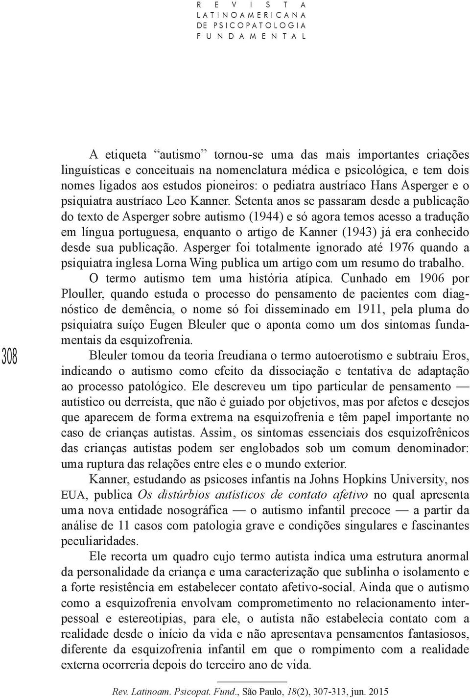 Setenta anos se passaram desde a publicação do texto de Asperger sobre autismo (1944) e só agora temos acesso a tradução em língua portuguesa, enquanto o artigo de Kanner (1943) já era conhecido