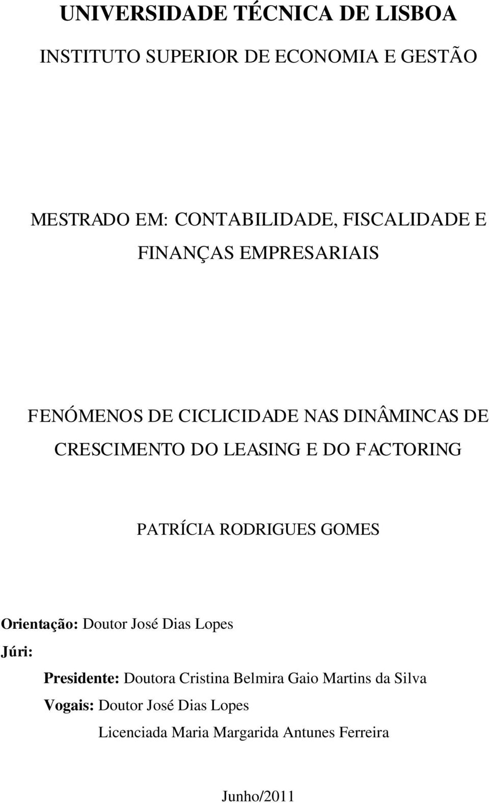 FACTORING PATRÍCIA RODRIGUES GOMES Orientação: Doutor José Dias Lopes Júri: Presidente: Doutora Cristina