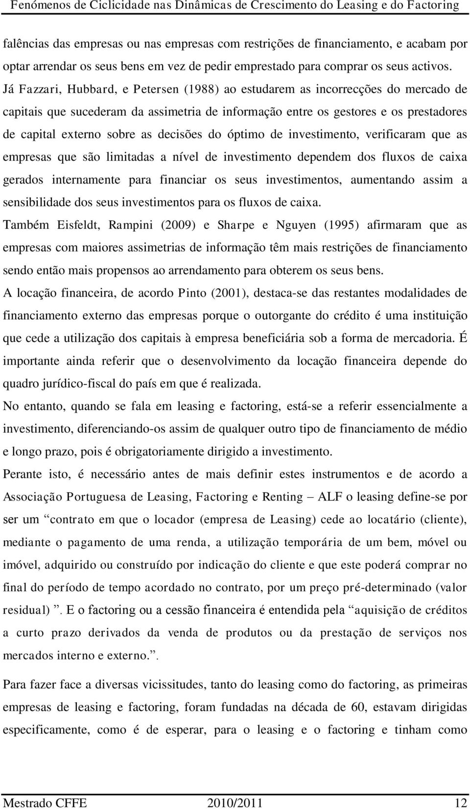 decisões do óptimo de investimento, verificaram que as empresas que são limitadas a nível de investimento dependem dos fluxos de caixa gerados internamente para financiar os seus investimentos,