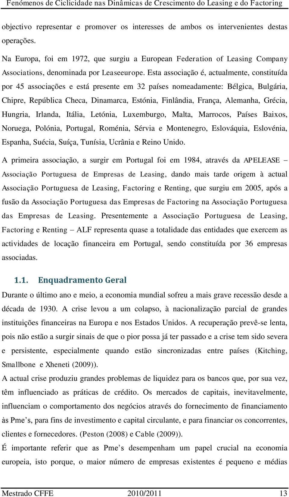 Esta associação é, actualmente, constituída por 45 associações e está presente em 32 países nomeadamente: Bélgica, Bulgária, Chipre, República Checa, Dinamarca, Estónia, Finlândia, França, Alemanha,