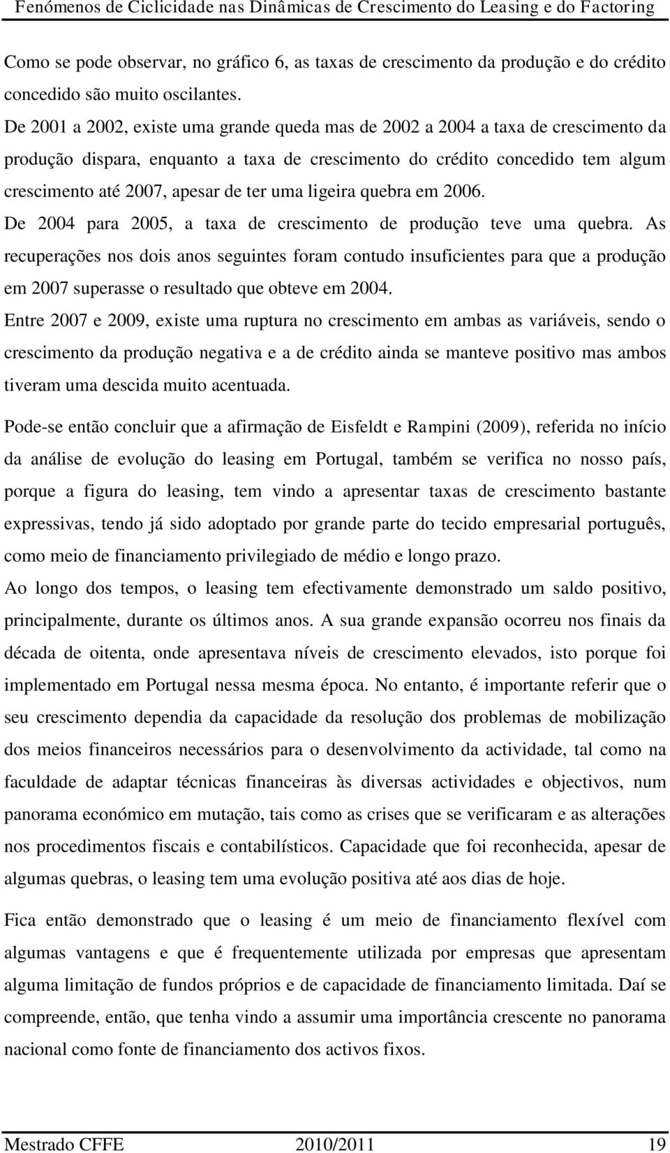 uma ligeira quebra em 2006. De 2004 para 2005, a taxa de crescimento de produção teve uma quebra.