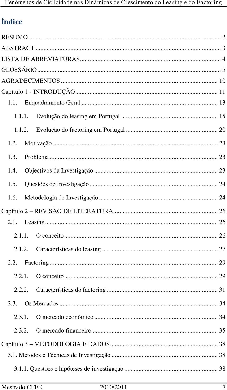 Metodologia de Investigação... 24 Capítulo 2 REVISÃO DE LITERATURA... 26 2.1. Leasing... 26 2.1.1. O conceito... 26 2.1.2. Características do leasing... 27 2.2. Factoring... 29 2.2.1. O conceito... 29 2.2.2. Características do factoring.