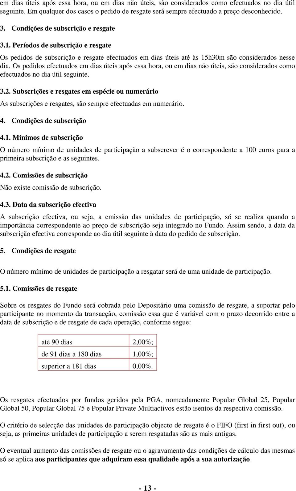 Os pedidos efectuados em dias úteis após essa hora, ou em dias não úteis, são considerados como efectuados no dia útil seguinte. 3.2.