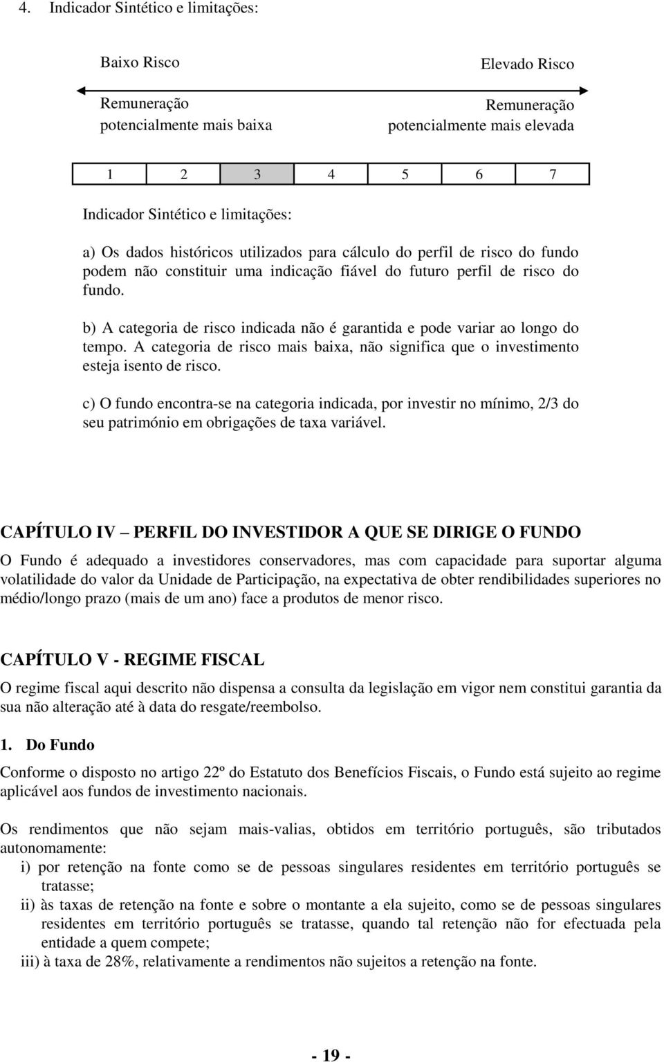 b) A categoria de risco indicada não é garantida e pode variar ao longo do tempo. A categoria de risco mais baixa, não significa que o investimento esteja isento de risco.