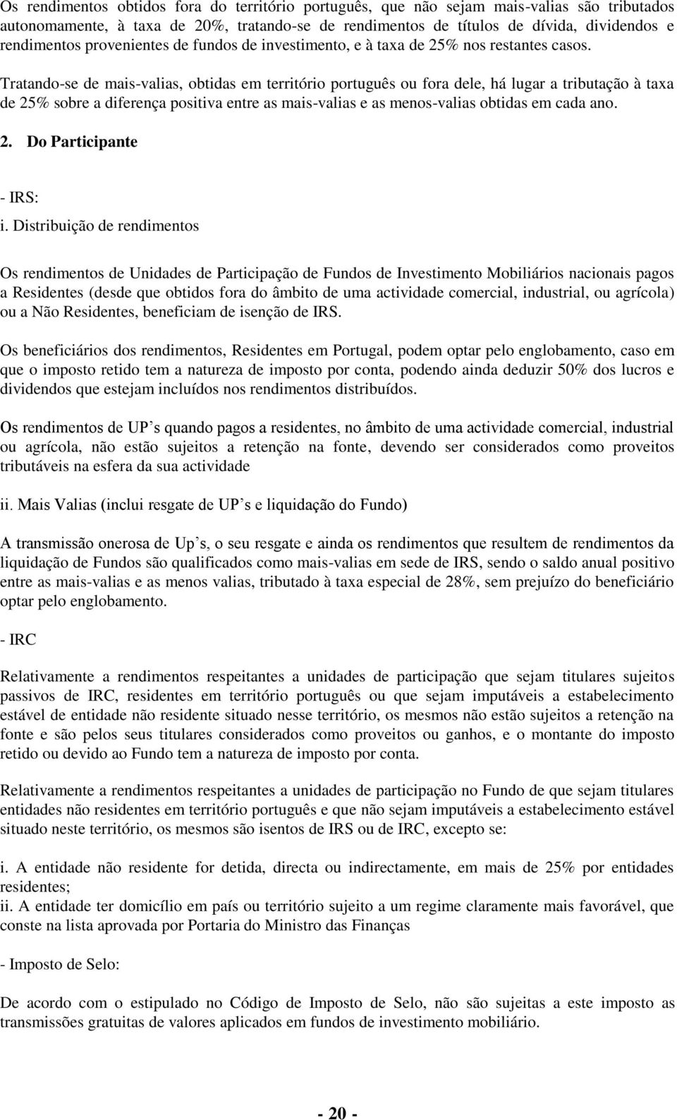 Tratando-se de mais-valias, obtidas em território português ou fora dele, há lugar a tributação à taxa de 25% sobre a diferença positiva entre as mais-valias e as menos-valias obtidas em cada ano. 2. Do Participante - IRS: i.