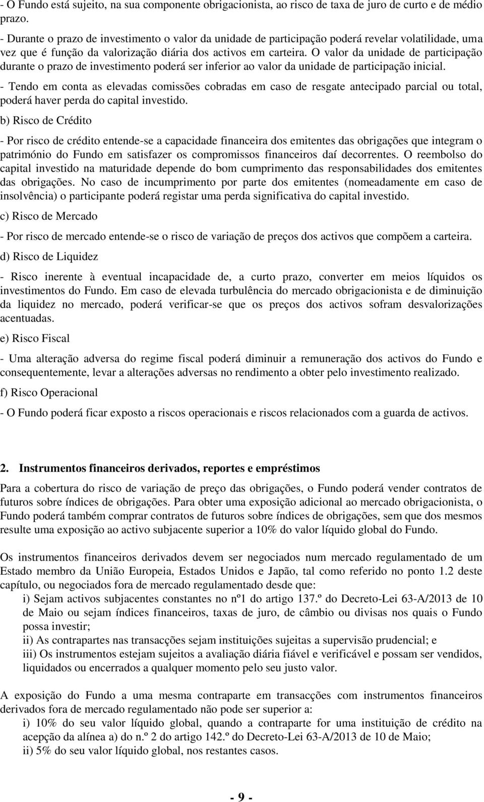 O valor da unidade de participação durante o prazo de investimento poderá ser inferior ao valor da unidade de participação inicial.