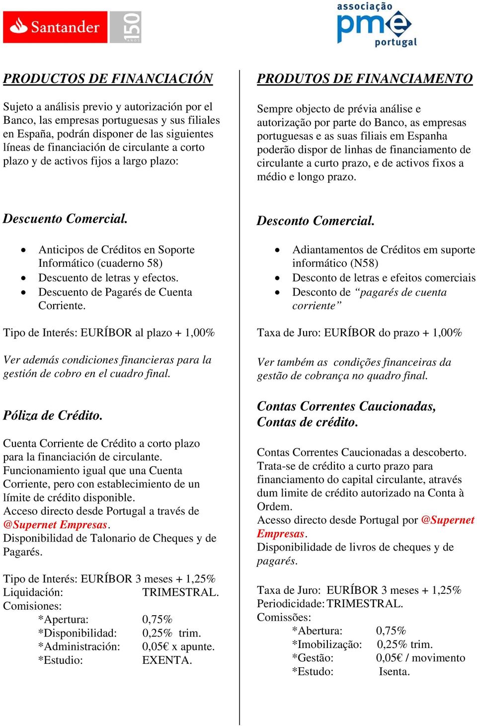 Espanha poderão dispor de linhas de financiamento de circulante a curto prazo, e de activos fixos a médio e longo prazo. Descuento Comercial.