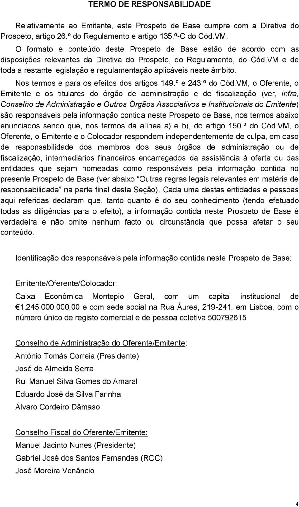 VM e de toda a restante legislação e regulamentação aplicáveis neste âmbito. Nos termos e para os efeitos dos artigos 149.º e 243.º do Cód.