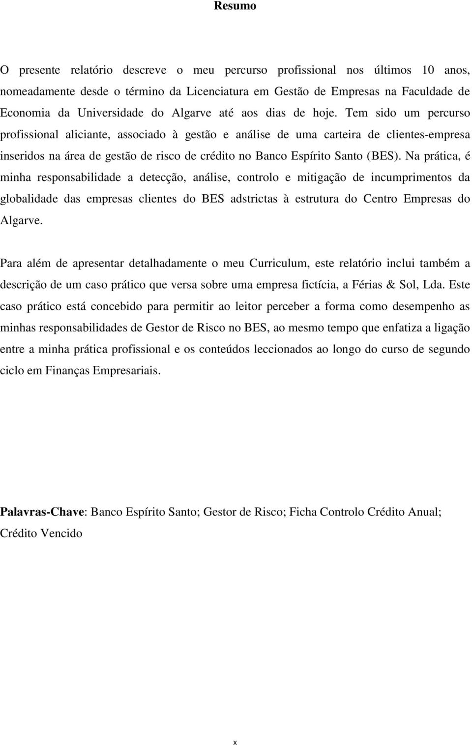 Tem sido um percurso profissional aliciante, associado à gestão e análise de uma carteira de clientes-empresa inseridos na área de gestão de risco de crédito no Banco Espírito Santo (BES).