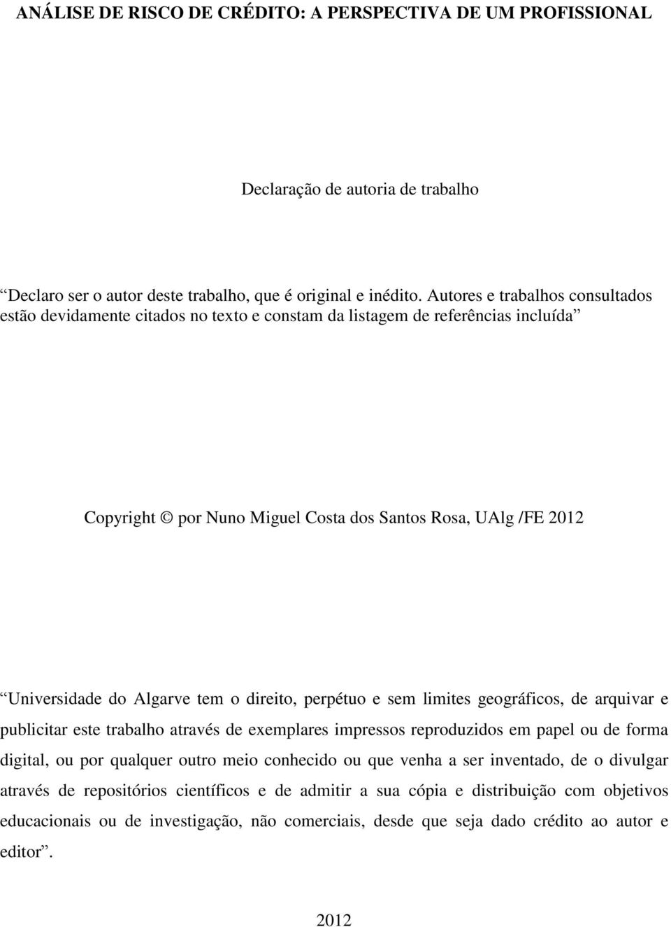 Algarve tem o direito, perpétuo e sem limites geográficos, de arquivar e publicitar este trabalho através de exemplares impressos reproduzidos em papel ou de forma digital, ou por qualquer outro