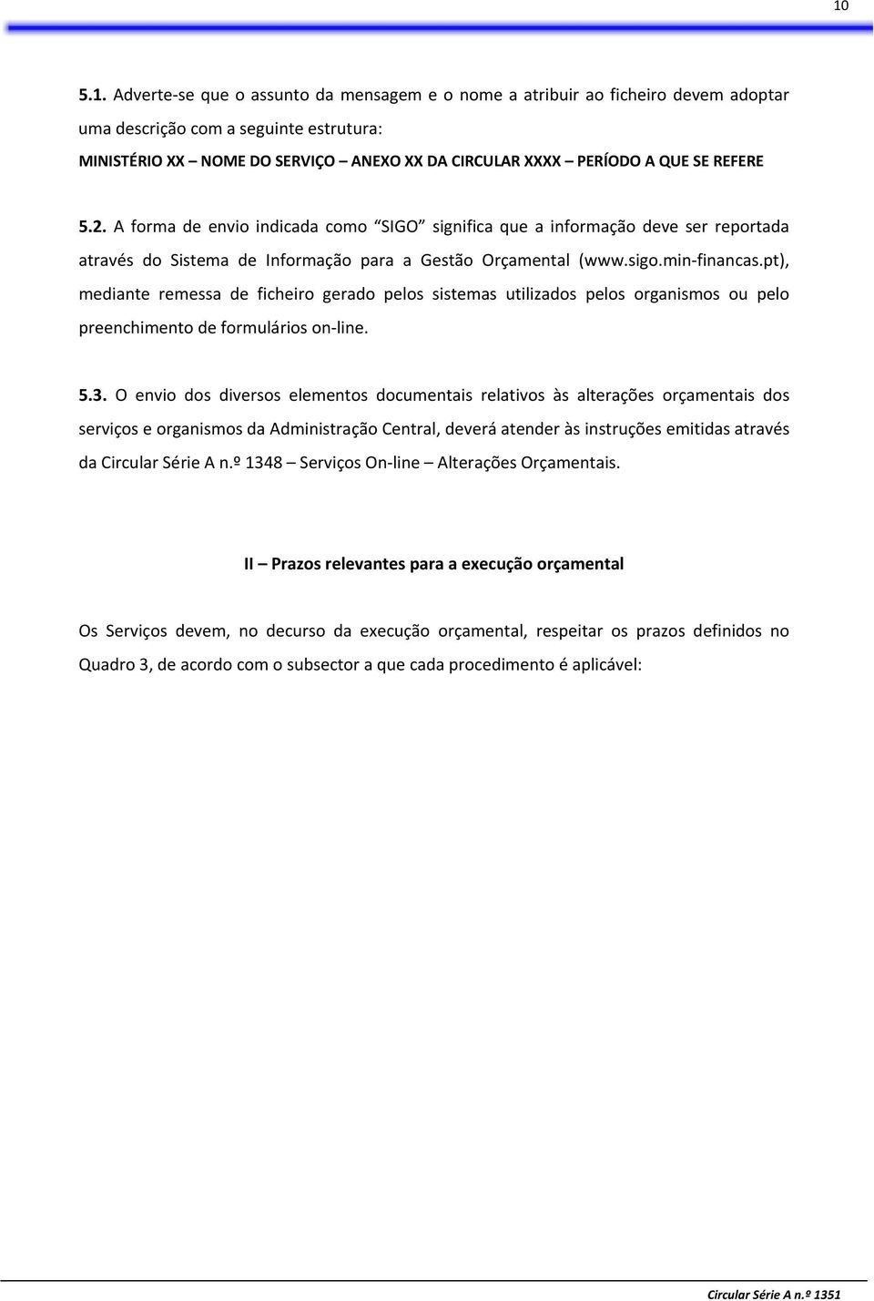 pt), mediante remessa de ficheiro gerado pelos sistemas utilizados pelos organismos ou pelo preenchimento de formulários on line. 5.3.