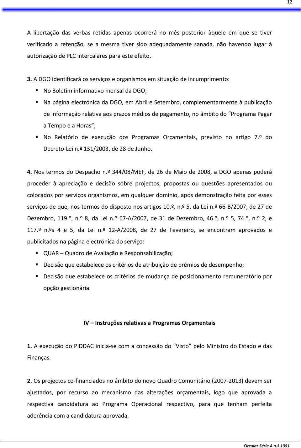 A DGO identificará os serviços e organismos em situação de incumprimento: No Boletim informativo mensal da DGO; Na página electrónica da DGO, em Abril e Setembro, complementarmente à publicação de