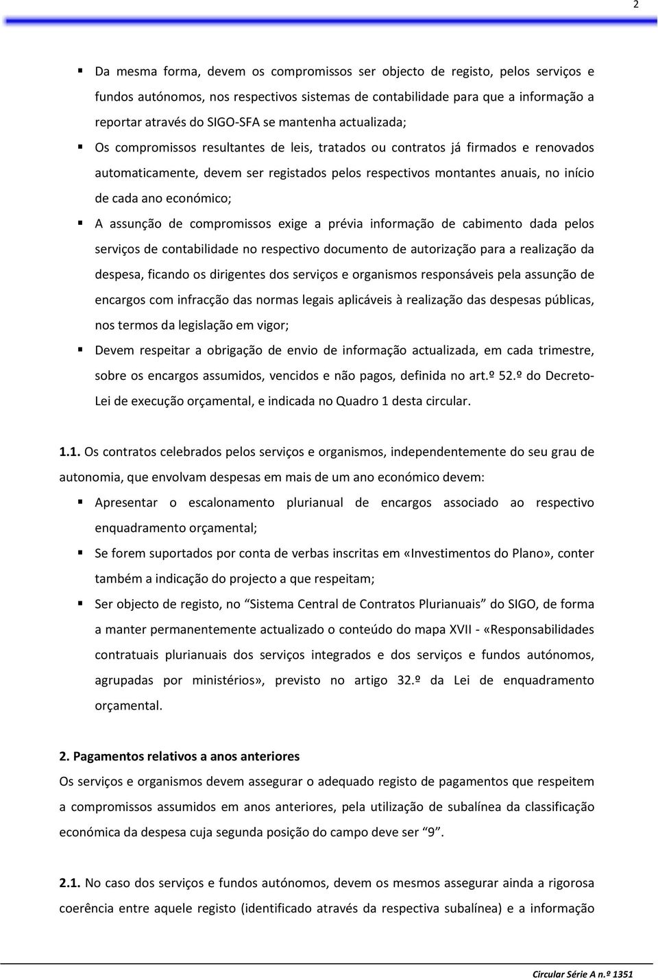 ano económico; A assunção de compromissos exige a prévia informação de cabimento dada pelos serviços de contabilidade no respectivo documento de autorização para a realização da despesa, ficando os