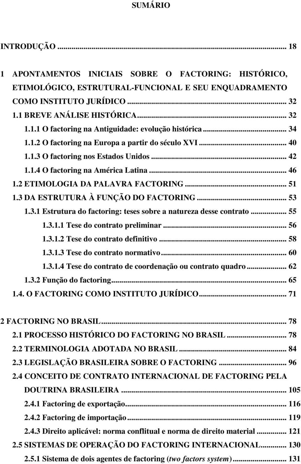 3 DA ESTRUTURA À FUNÇÃO DO FACTORING... 53 1.3.1 Estrutura do factoring: teses sobre a natureza desse contrato... 55 1.3.1.1 Tese do contrato preliminar... 56 1.3.1.2 Tese do contrato definitivo.