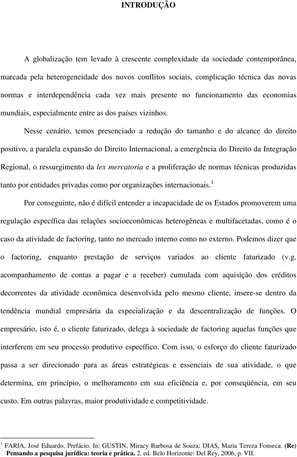 Nesse cenário, temos presenciado a redução do tamanho e do alcance do direito positivo, a paralela expansão do Direito Internacional, a emergência do Direito da Integração Regional, o ressurgimento