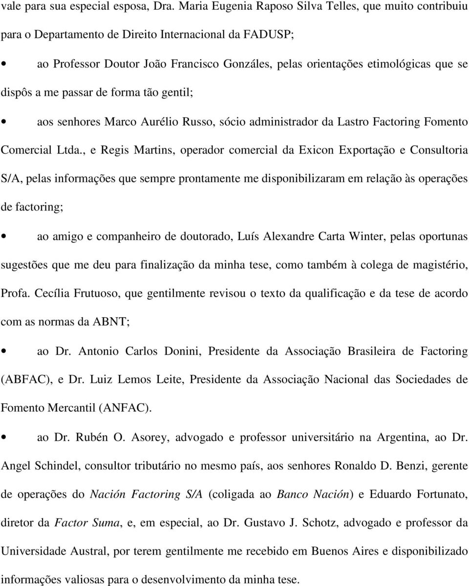 dispôs a me passar de forma tão gentil; aos senhores Marco Aurélio Russo, sócio administrador da Lastro Factoring Fomento Comercial Ltda.