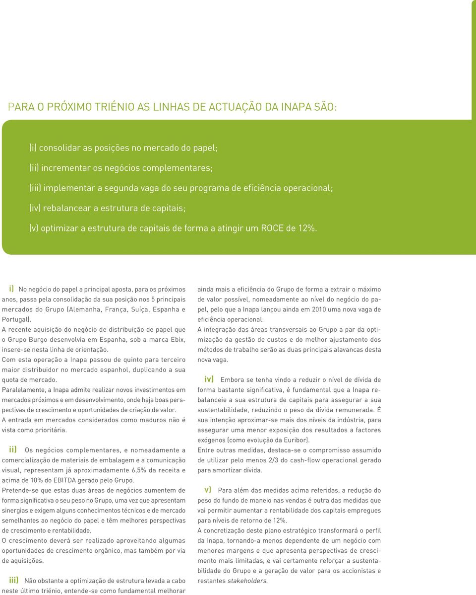 i) No negócio do papel a principal aposta, para os próximos anos, passa pela consolidação da sua posição nos 5 principais mercados do Grupo (Alemanha, França, Suíça, Espanha e Portugal).