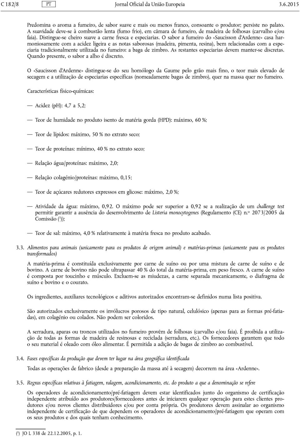 O sabor a fumeiro do «Saucisson d Ardenne» casa harmoniosamente com a acidez ligeira e as notas saborosas (madeira, pimenta, resina), bem relacionadas com a especiaria tradicionalmente utilizada no