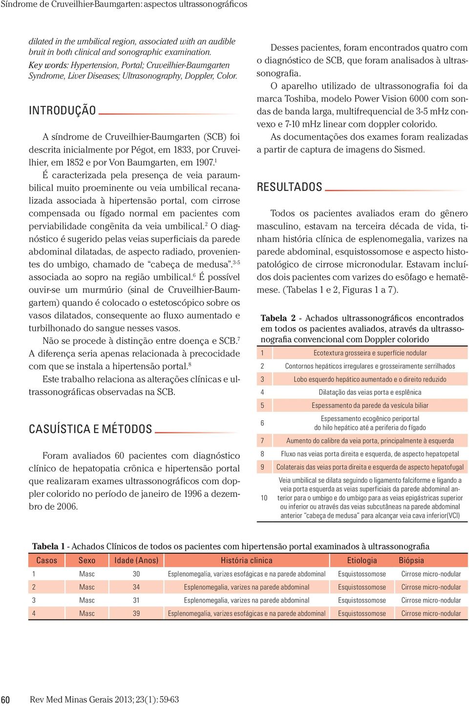 introdução A síndrome de Cruveilhier-Baumgarten (SCB) foi descrita inicialmente por Pégot, em 1833, por Cruveilhier, em 1852 e por Von Baumgarten, em 1907.