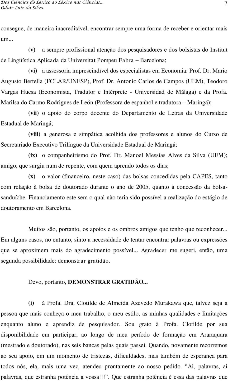 Economia: Prof. Dr. Mario Augusto Bertella (FCLAR/UNESP), Prof. Dr. Antonio Carlos de Campos (UEM), Teodoro Vargas Huesa (Economista, Tradutor e Intérprete - Universidad de Málaga) e da Profa.