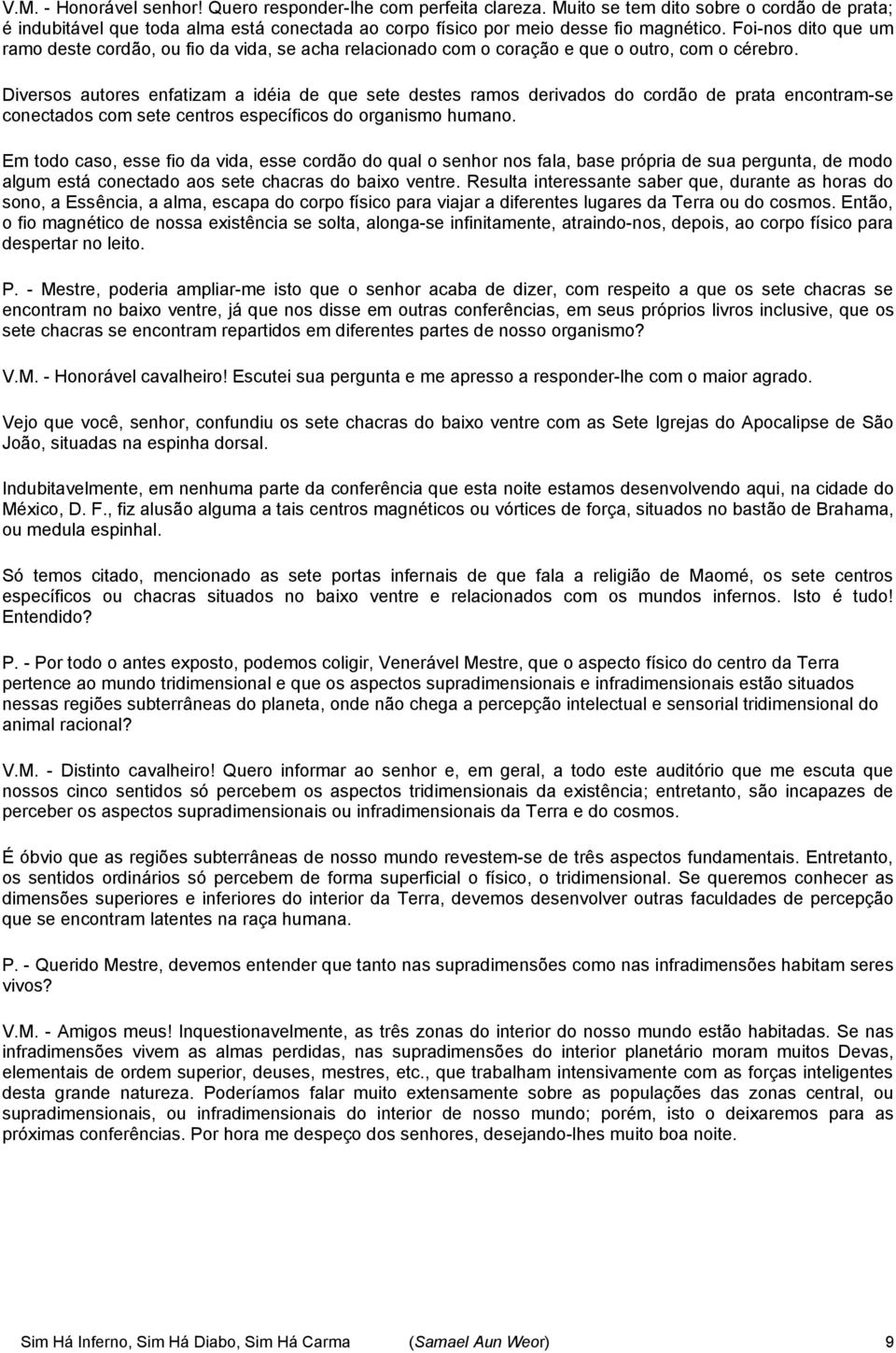 Diversos autores enfatizam a idéia de que sete destes ramos derivados do cordão de prata encontram-se conectados com sete centros específicos do organismo humano.