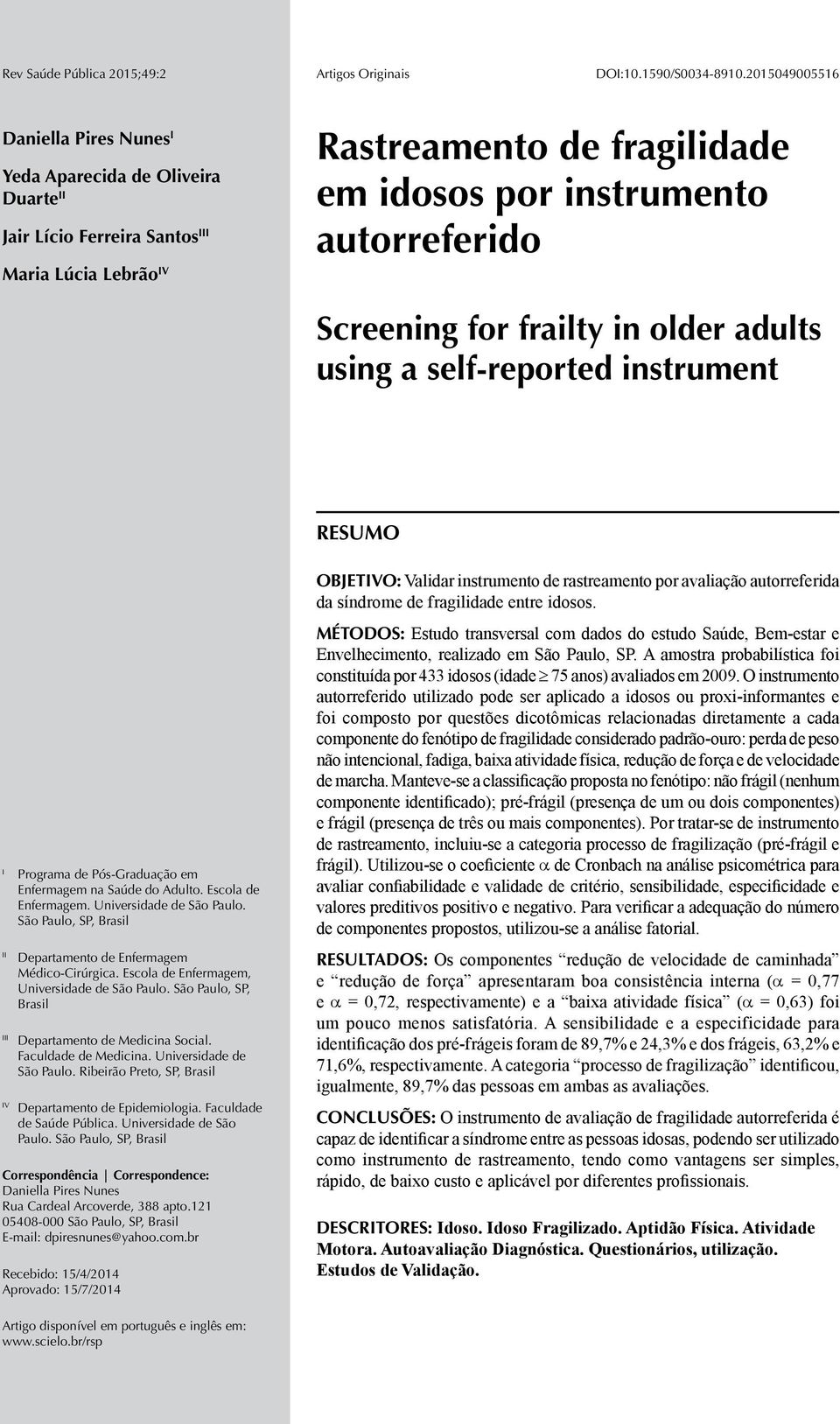 Screening for frailty in older adults using a self-reported instrument RESUMO I Programa de Pós-Graduação em Enfermagem na Saúde do Adulto. Escola de Enfermagem. Universidade de São Paulo.