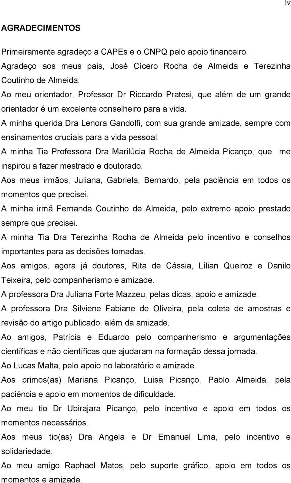 A minha querida Dra Lenora Gandolfi, com sua grande amizade, sempre com ensinamentos cruciais para a vida pessoal.