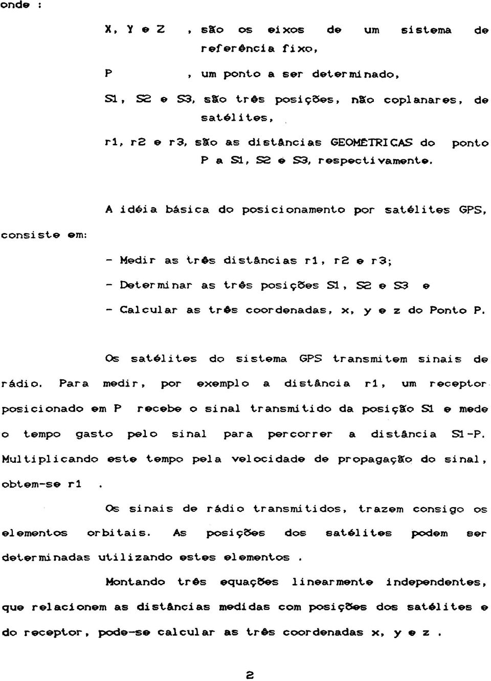 ponto A id é ia básica do posicionamento por s a t é lit e s GPS, con siste em: - Medir as trê s dista ncias r l, r2 e r3; - Determinar as trê s posiçses Sl, S2 e S3 e - C alcular as trê s