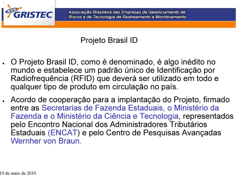 Acordo de cooperação para a implantação do Projeto, firmado entre as Secretarias de Fazenda Estaduais, o Ministério da Fazenda e o