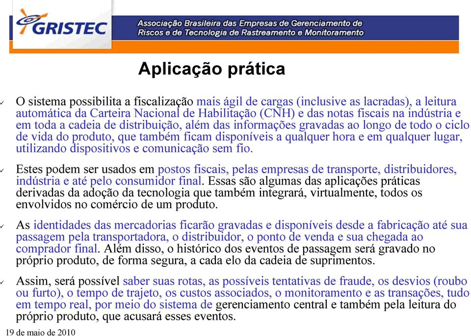 fio. Estes podem ser usados em postos fiscais, pelas empresas de transporte, distribuidores, indústria e até pelo consumidor final.