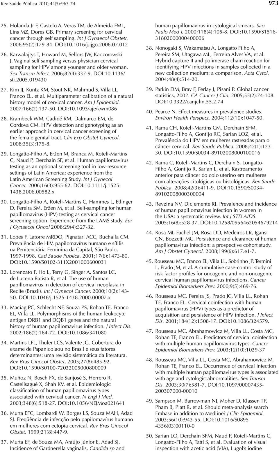 Vaginal self sampling versus physician cervical sampling for HPV among younger and older woman. Sex Transm Infect. 2006;82(4):337-9. DOI:10.1136/ sti.2005.019430 27.