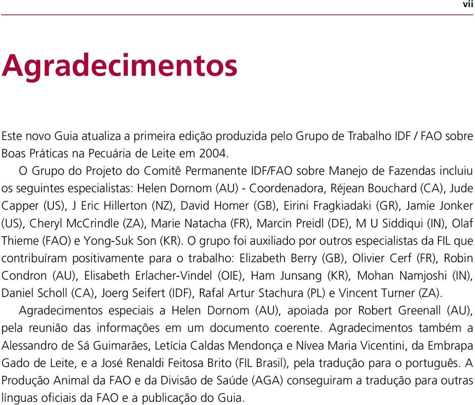 (NZ), David Homer (GB), Eirini Fragkiadaki (GR), Jamie Jonker (US), Cheryl McCrindle (ZA), Marie Natacha (FR), Marcin Preidl (DE), M U Siddiqui (IN), Olaf Thieme (FAO) e Yong-Suk Son (KR).