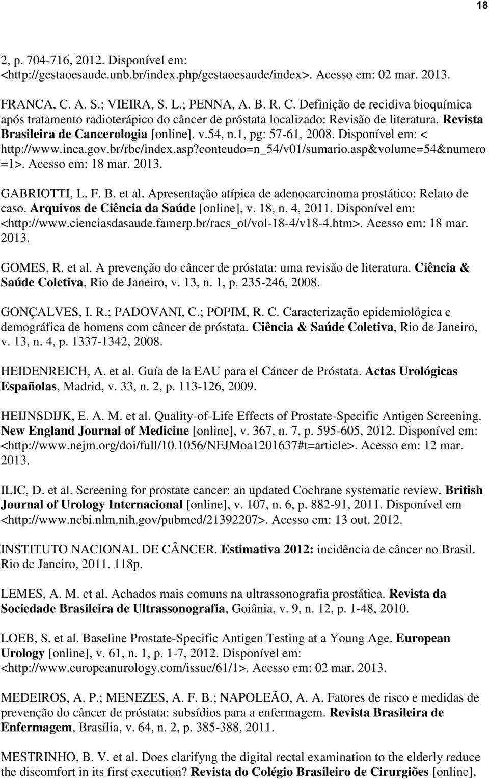Revista Brasileira de Cancerologia [online]. v.54, n.1, pg: 57-61, 2008. Disponível em: < http://www.inca.gov.br/rbc/index.asp?conteudo=n_54/v01/sumario.asp&volume=54&numero =1>. Acesso em: 18 mar.