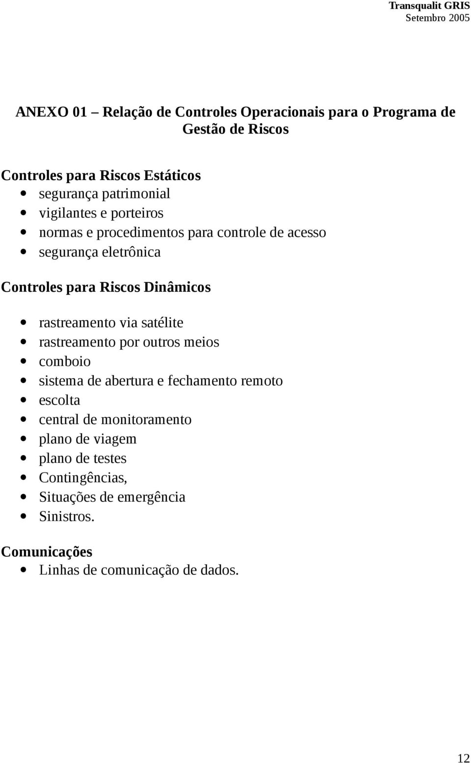 Dinâmicos rastreamento via satélite rastreamento por outros meios comboio sistema de abertura e fechamento remoto escolta central