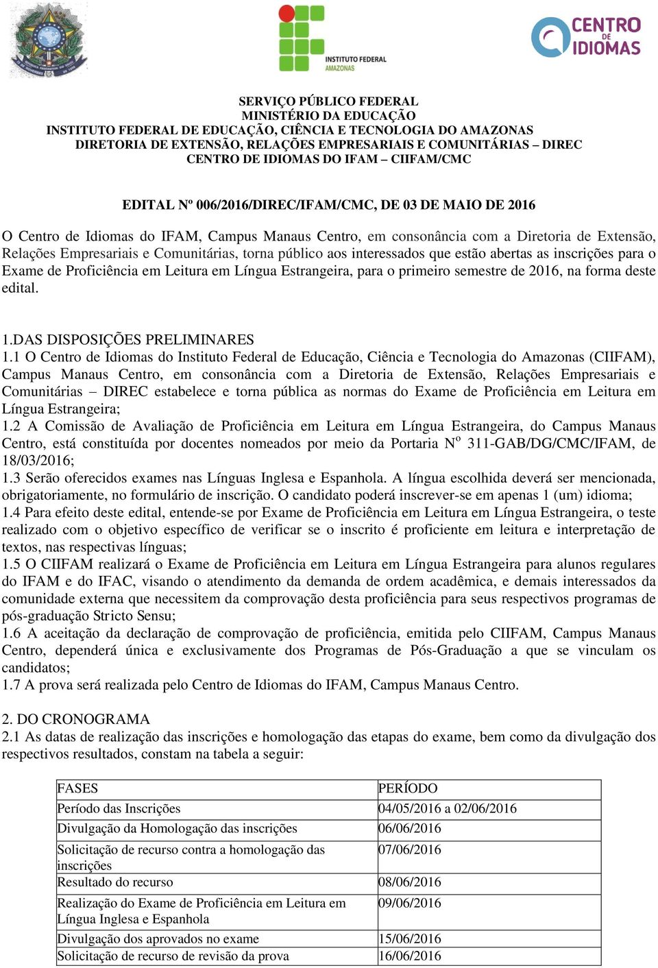 Comunitárias, torna público aos interessados que estão abertas as inscrições para o Exame de Proficiência em Leitura em Língua Estrangeira, para o primeiro semestre de 2016, na forma deste edital. 1.