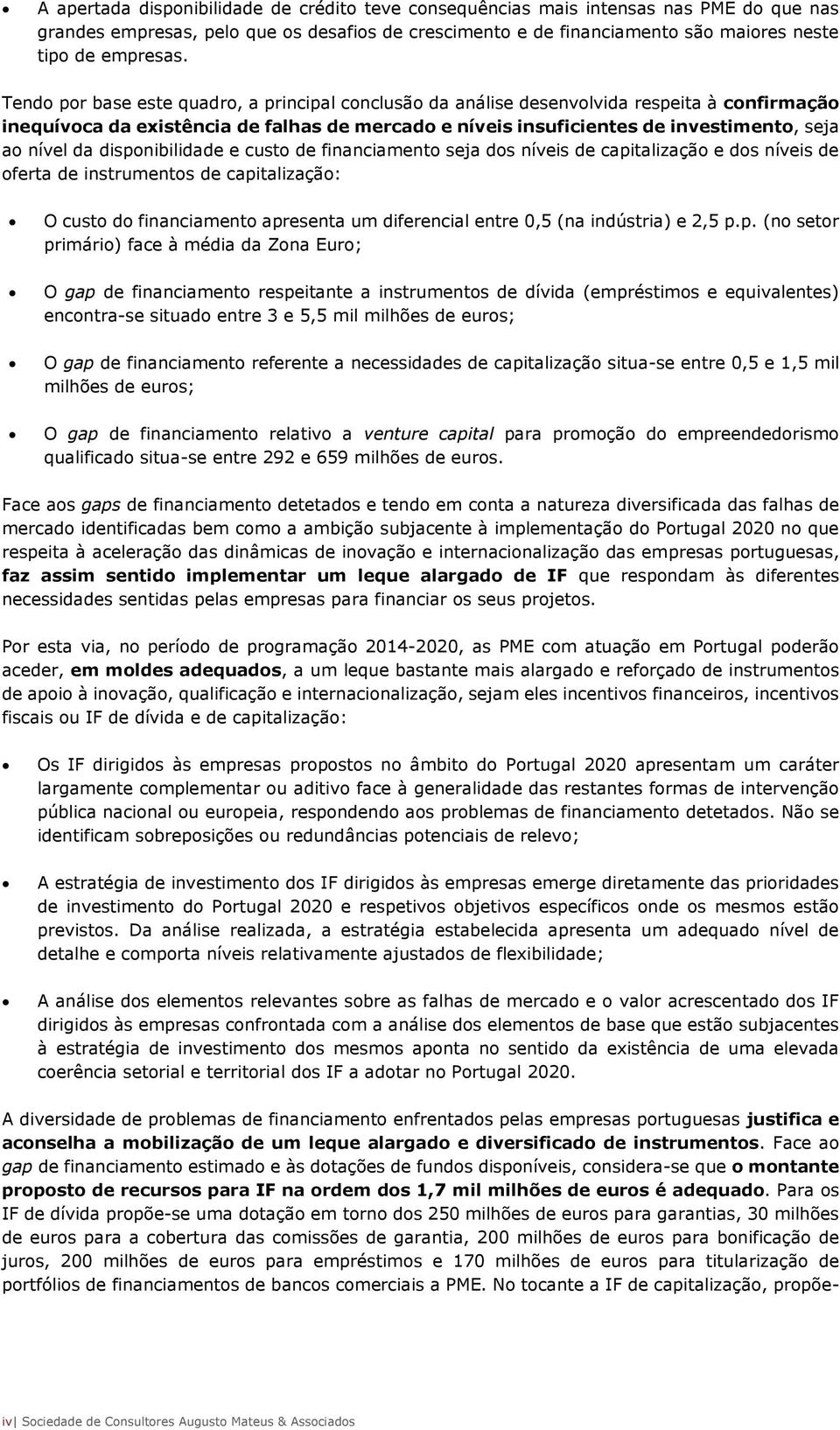 disponibilidade e custo de financiamento seja dos níveis de capitalização e dos níveis de oferta de instrumentos de capitalização: O custo do financiamento apresenta um diferencial entre 0,5 (na