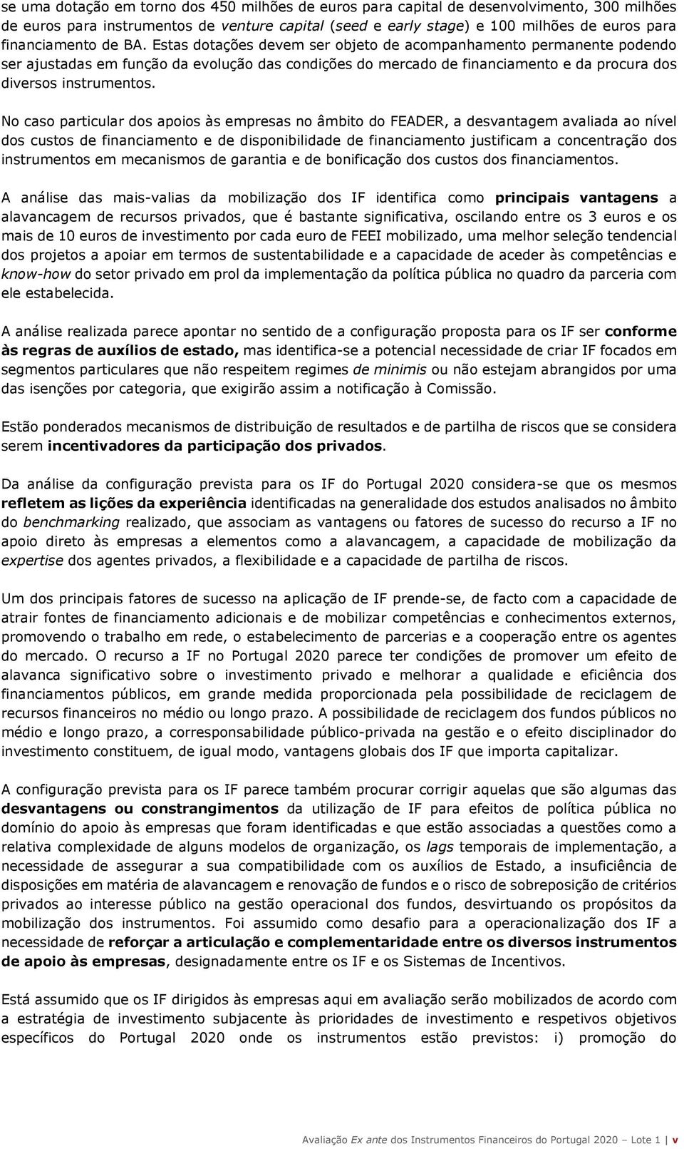 Estas dotações devem ser objeto de acompanhamento permanente podendo ser ajustadas em função da evolução das condições do mercado de financiamento e da procura dos diversos instrumentos.