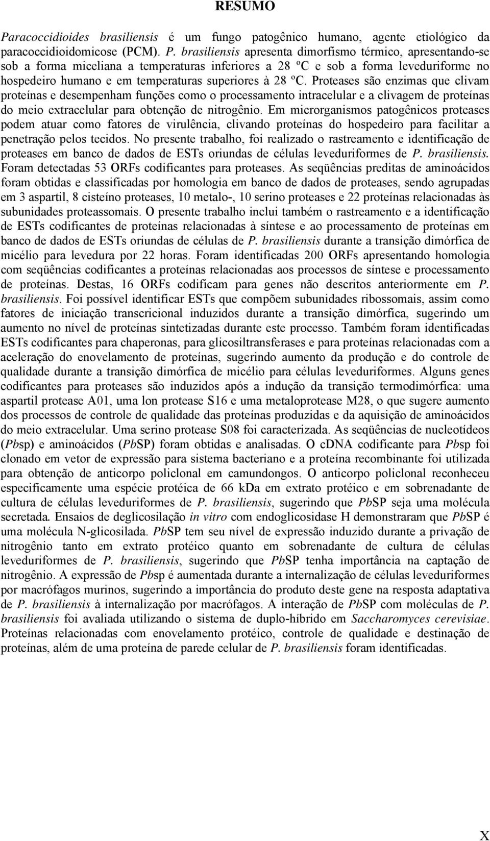 brasiliensis apresenta dimorfismo térmico, apresentando-se sob a forma miceliana a temperaturas inferiores a 28 ºC e sob a forma leveduriforme no hospedeiro humano e em temperaturas superiores à 28