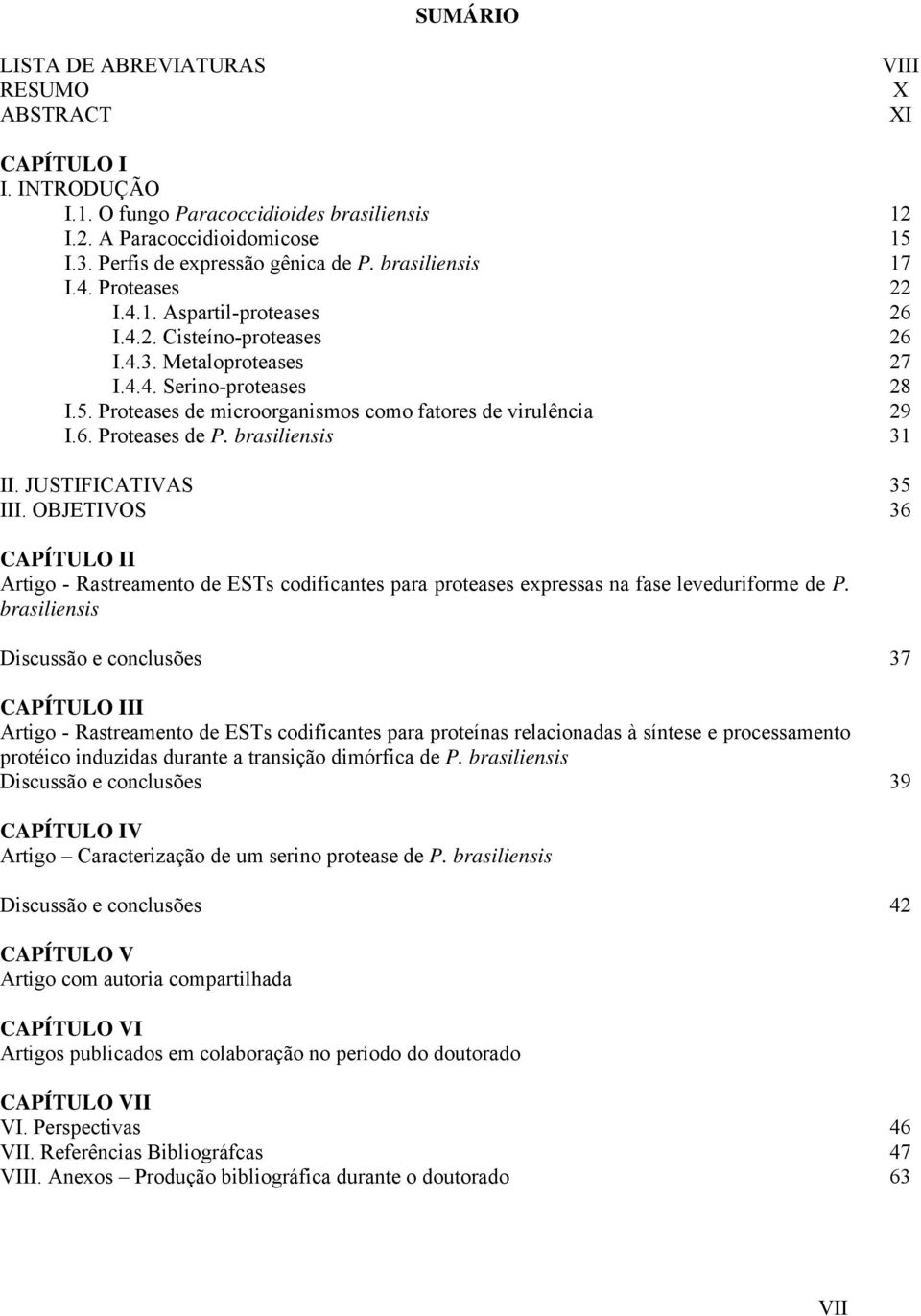 Proteases de microorganismos como fatores de virulência 29 I.6. Proteases de P. brasiliensis 31 II. JUSTIFICATIVAS 35 III.