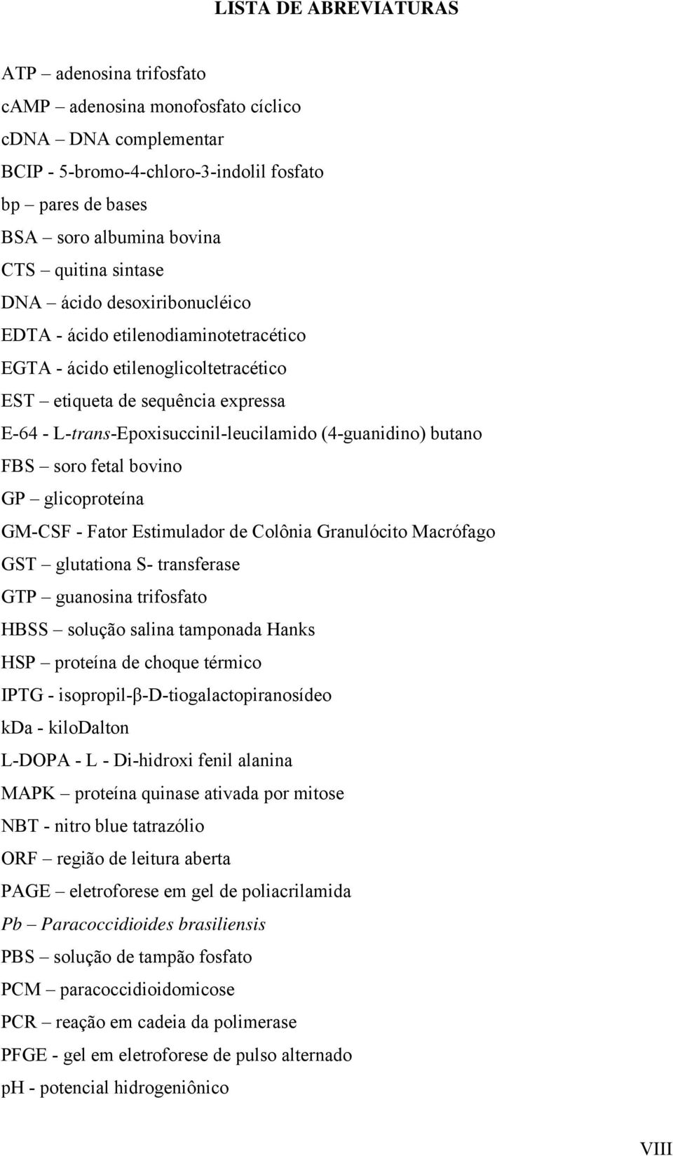 (4-guanidino) butano FBS soro fetal bovino GP glicoproteína GM-CSF - Fator Estimulador de Colônia Granulócito Macrófago GST glutationa S- transferase GTP guanosina trifosfato HBSS solução salina