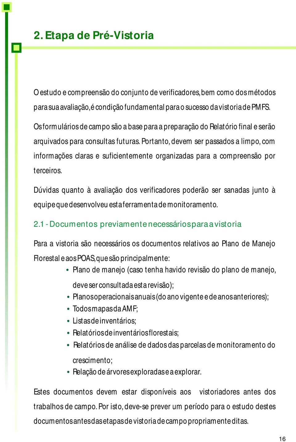 Portanto, devem ser passados a limpo, com informações claras e suficientemente organizadas para a compreensão por terceiros.