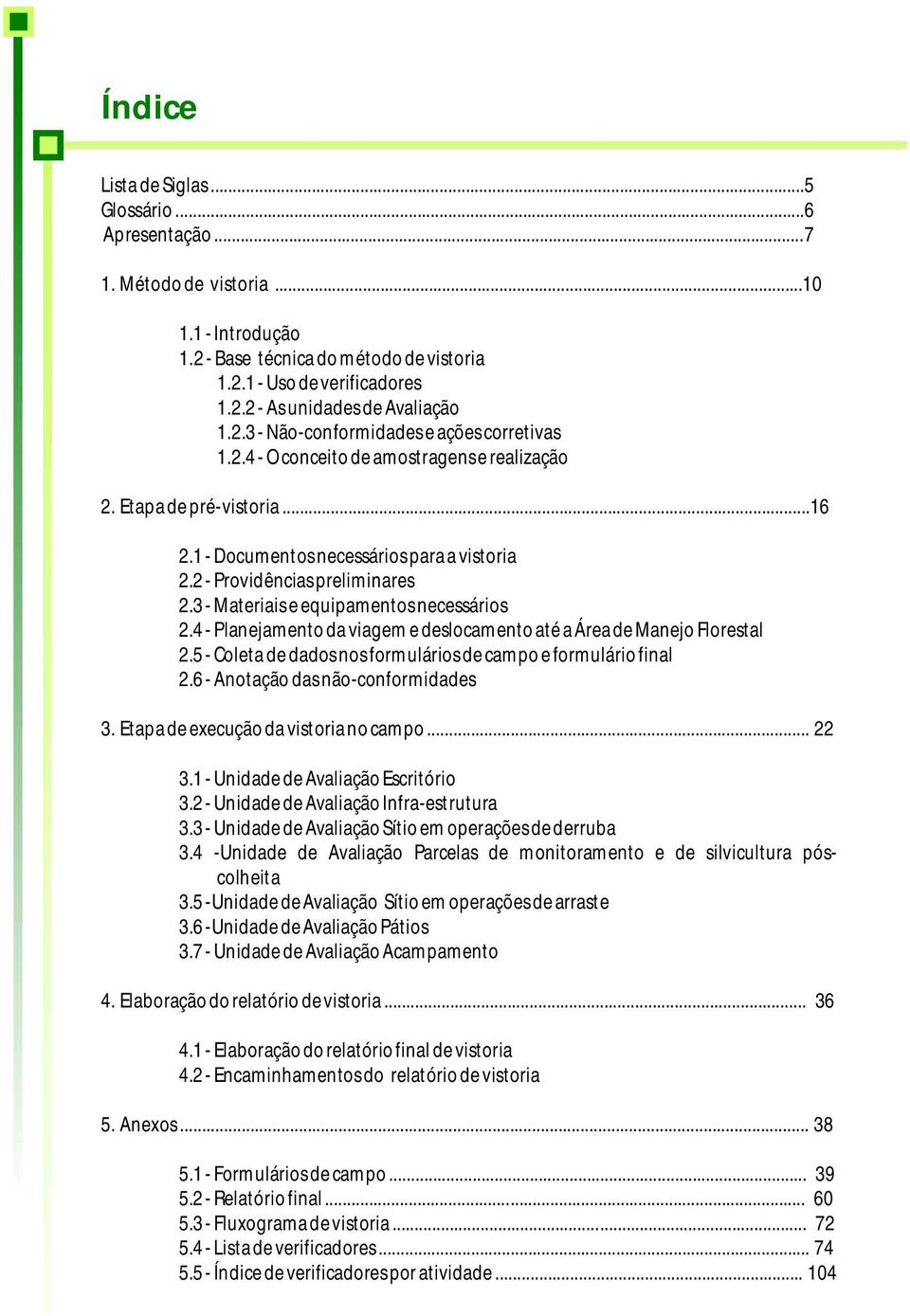 3 - Materiais e equipamentos necessários 2.4 - Planejamento da viagem e deslocamento até a Área de Manejo Florestal 2.5 - Coleta de dados nos formulários de campo e formulário final 2.