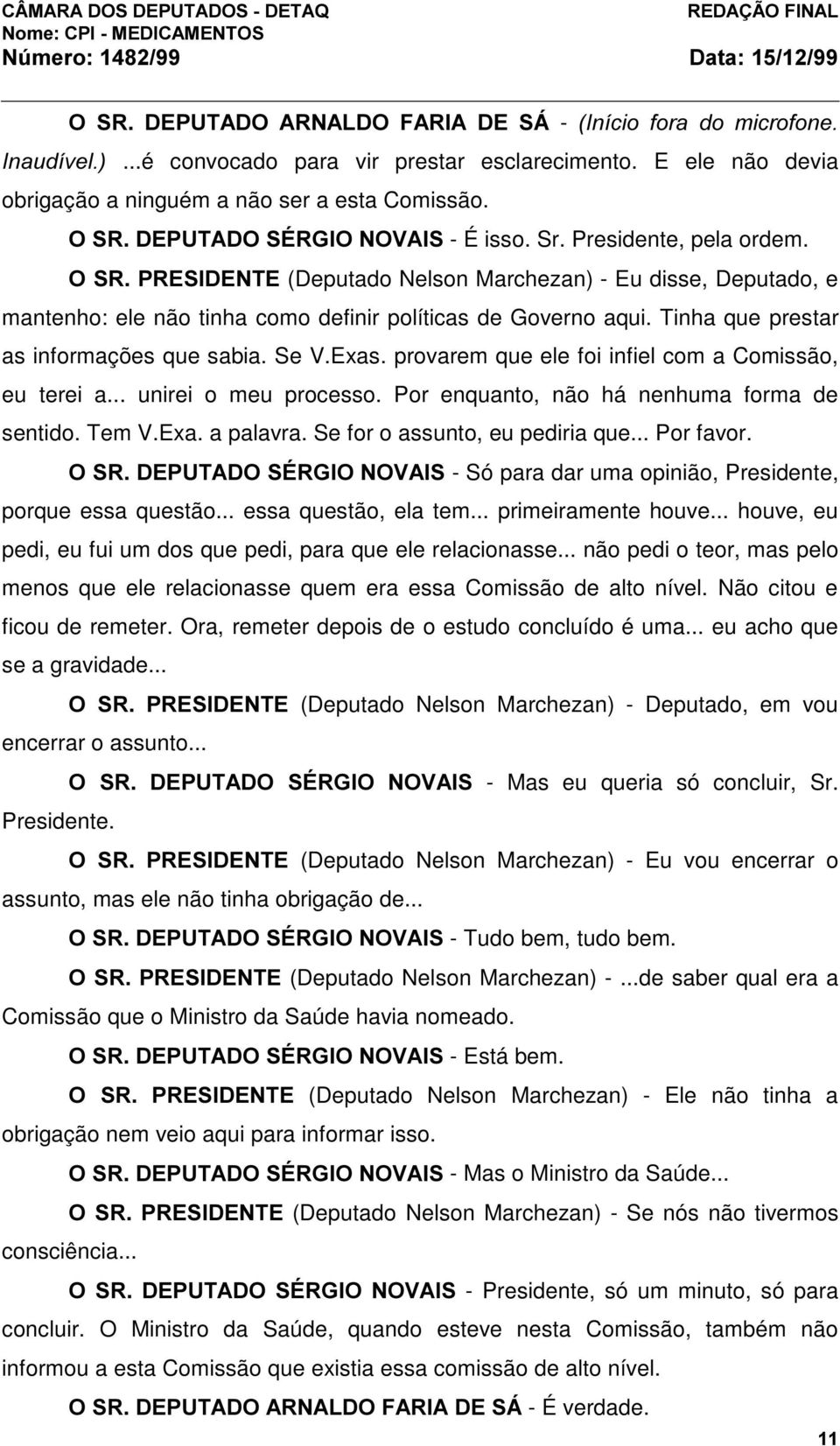 Tinha que prestar as informações que sabia. Se V.Exas. provarem que ele foi infiel com a Comissão, eu terei a... unirei o meu processo. Por enquanto, não há nenhuma forma de sentido. Tem V.Exa. a palavra.