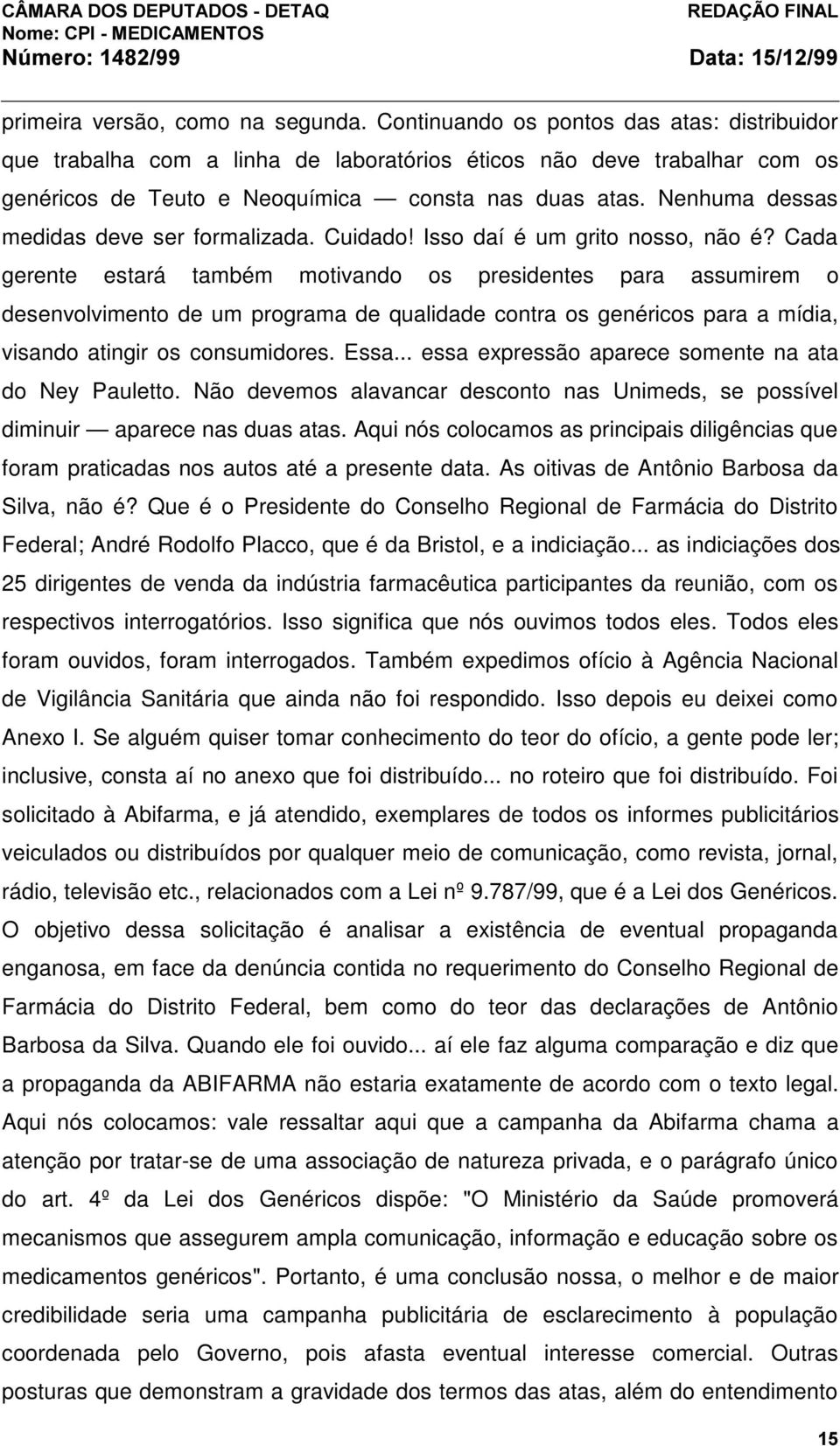 Nenhuma dessas medidas deve ser formalizada. Cuidado! Isso daí é um grito nosso, não é?