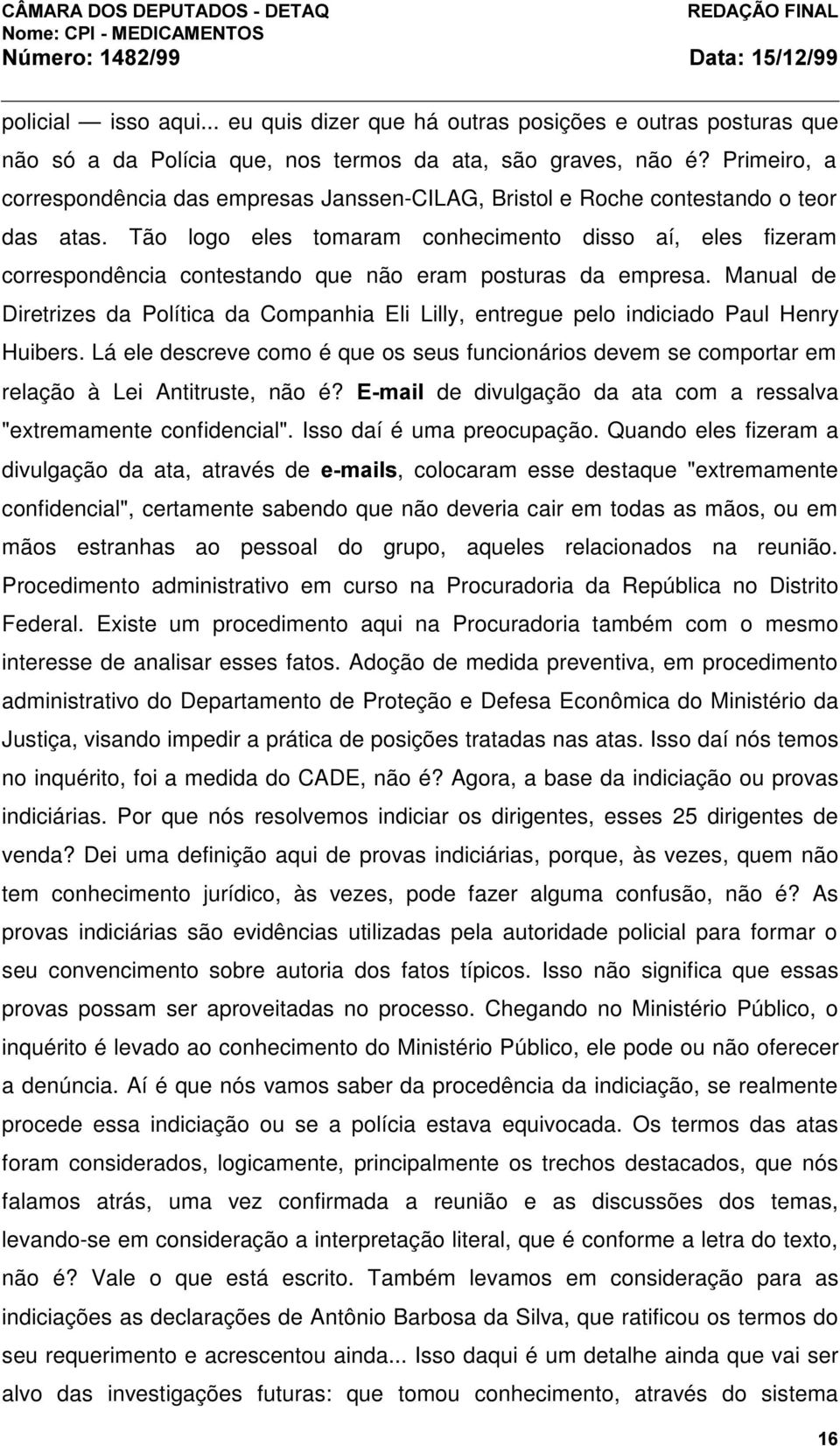 Tão logo eles tomaram conhecimento disso aí, eles fizeram correspondência contestando que não eram posturas da empresa.