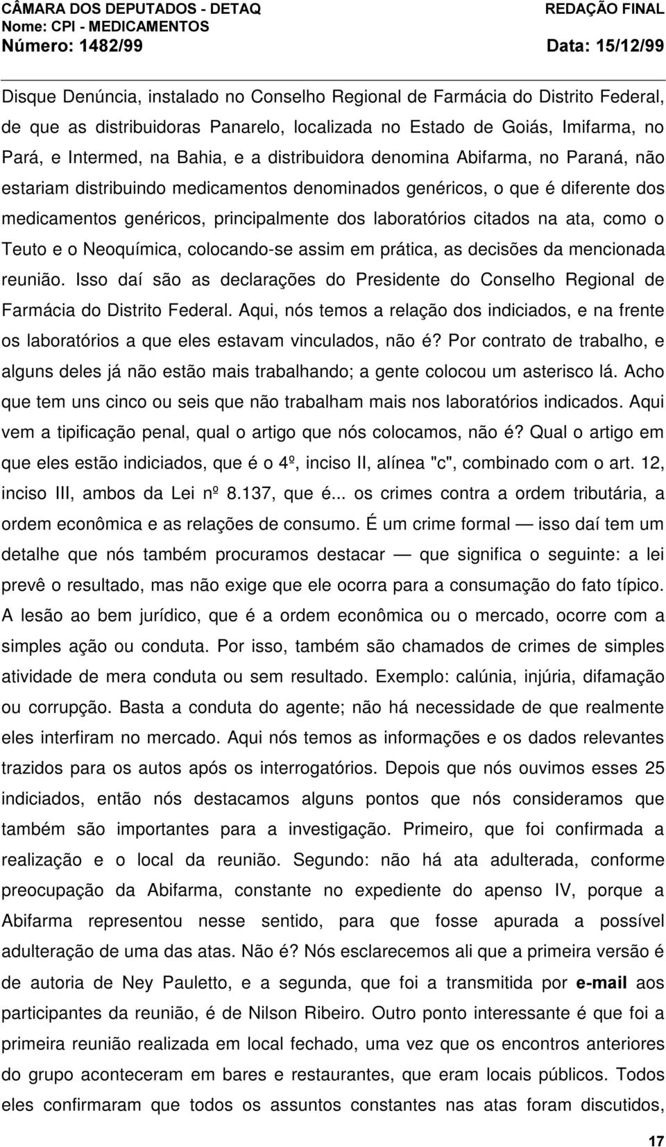 como o Teuto e o Neoquímica, colocando-se assim em prática, as decisões da mencionada reunião. Isso daí são as declarações do Presidente do Conselho Regional de Farmácia do Distrito Federal.